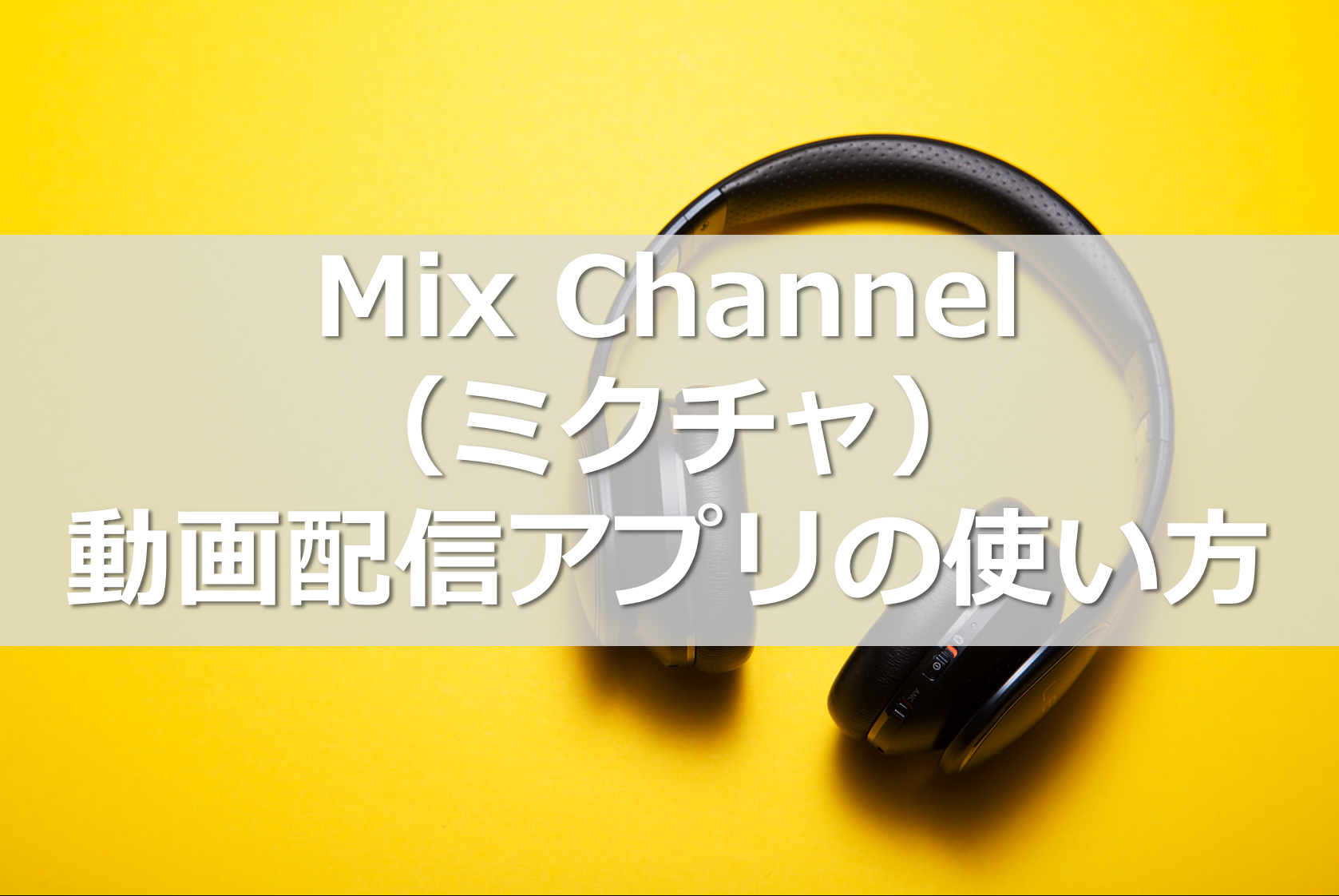 Mix Channel（ミクチャ） 動画配信アプリの使い方